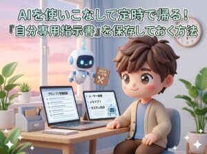 AIを使いこなして定時で帰る！「自分専用指示書」を保存しておく方法