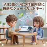AIに聞く「私の作業内容に最適なショートカットキー」