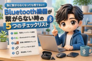 急に繋がらなくなっても慌てない！「Bluetooth機器が繋がらない時」の5つのチェックリスト
