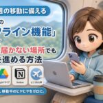 来週の移動に備える。スマホの「オフライン機能」を使って電波の届かない場所でも仕事を進める方法