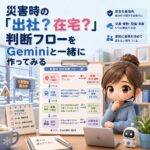 災害時の「出社?在宅?」判断フローをGeminiと一緒に作ってみる