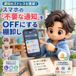通知のストレスを激減!スマホの「不要な通知」をOFFにする棚卸し