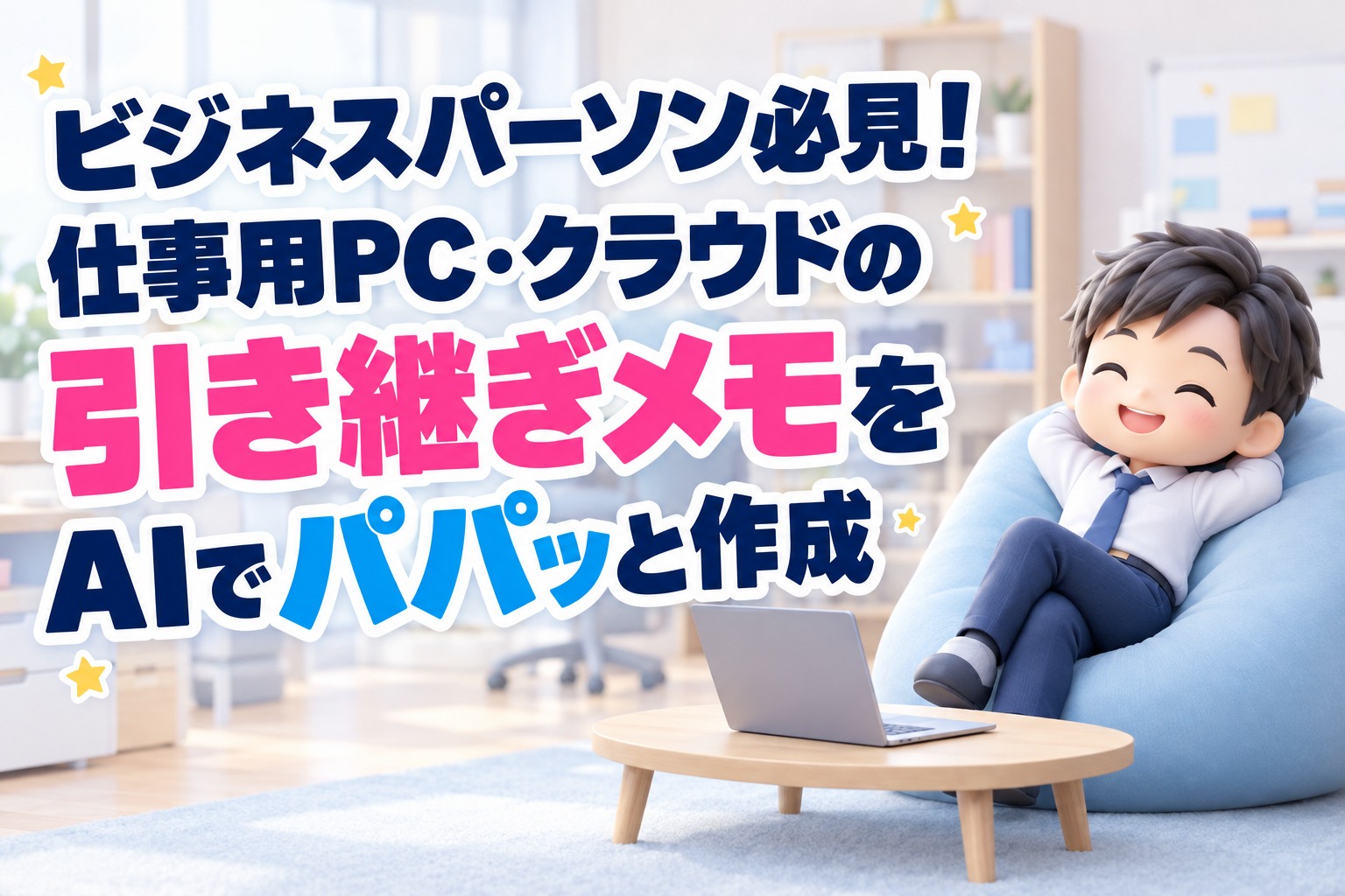 ビジネスパーソン必見!仕事用PC・クラウドの引き継ぎメモをAIでパパッと作成
